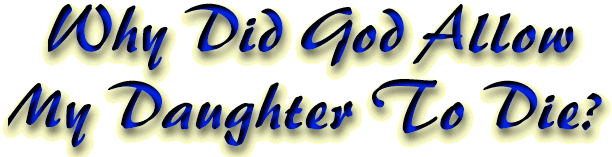 Why did God allow my daughter to die?