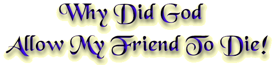Why did God allow my friend to die?