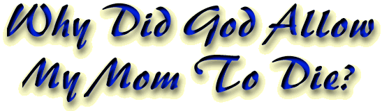 Why did God allow my Mom to die?