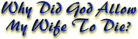 Why did God allow my wife to die?